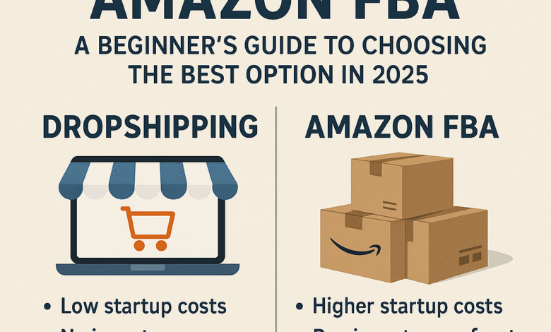 Dropshipping vs Amazon FBA A Beginner's Guide to Choosing the Best Option in 2025